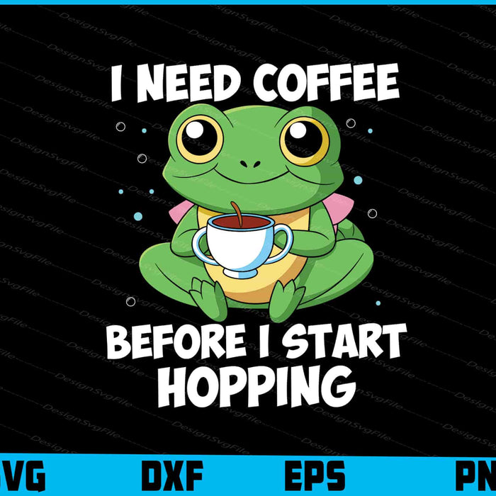 I Need Coffee Before I Start Hopping Frog SVG