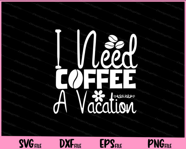 I Need Coffee a Vacation svg