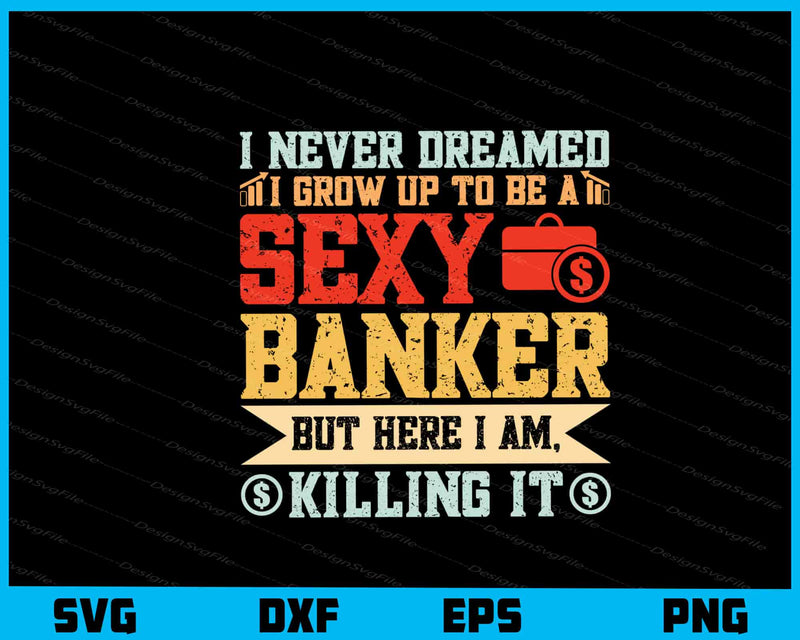 I Never Dreamed I Grow Up To Be A Sexy Banker svg