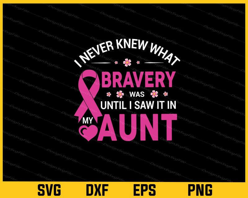 I Never Knew What Bravery Was Until I Saw It In My Aunt svg