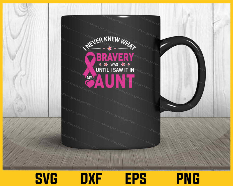 I Never Knew What Bravery Was Until I Saw It In My Aunt mug