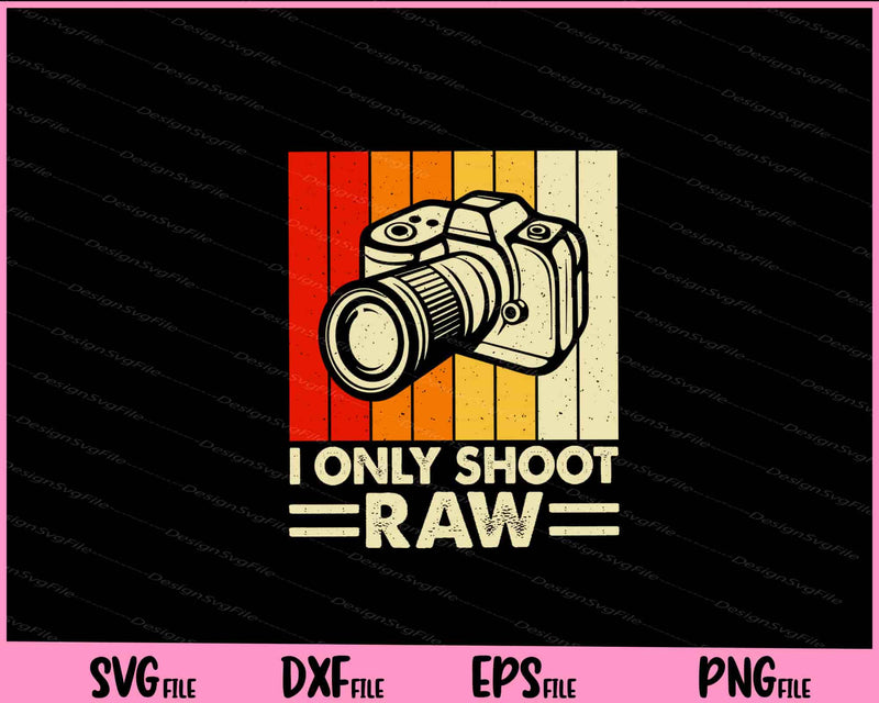 I Only Shoot RAW Photographer Svg Cutting Printable Files  - Premium Cutting Files in SVG, PNG & EPS Formats - Premium SVG Cutting Files for Crafts