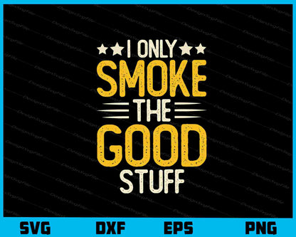 I Only Smoke The Good Stuff Svg Cutting Printable File  - Premium Cutting Files in SVG, PNG & EPS Formats - Premium SVG Cutting Files for Crafts