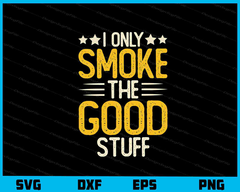 I Only Smoke The Good Stuff svg