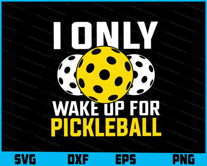 I Only Wake Up For Pickleball