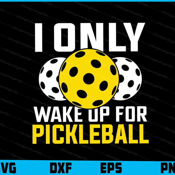 I Only Wake Up For Pickleball