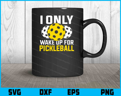 I Only Wake Up For Pickleball