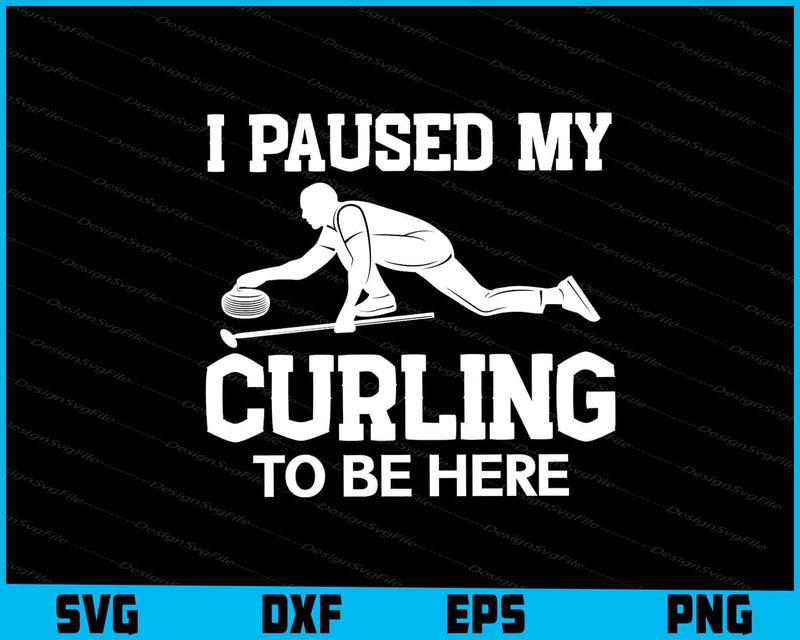 I Paused My Curling To Be Here SVG