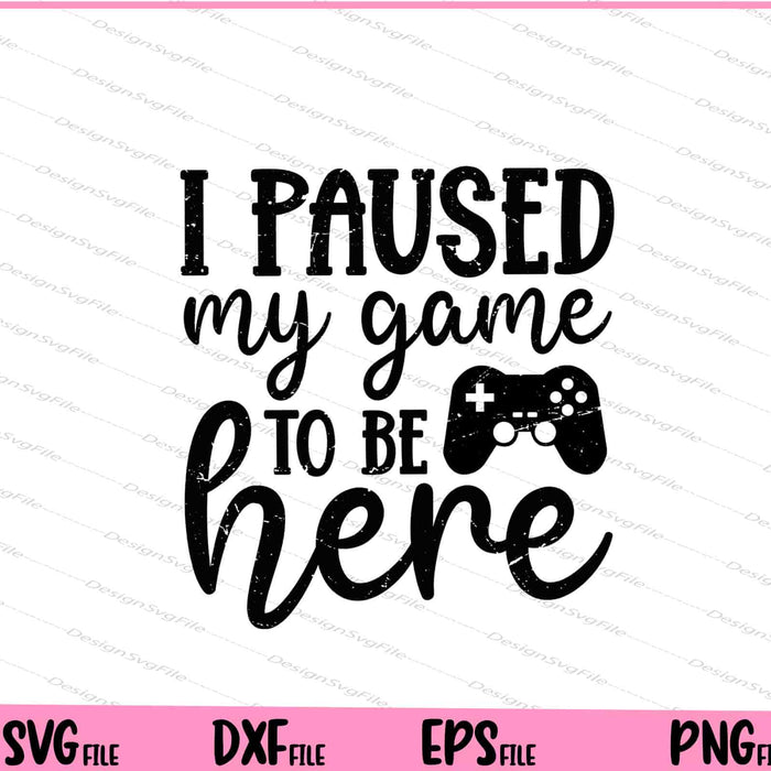 I Paused My Game To Be Here Svg Cutting Printable Files  - Premium Cutting Files in SVG, PNG & EPS Formats - Premium SVG Cutting Files for Crafts