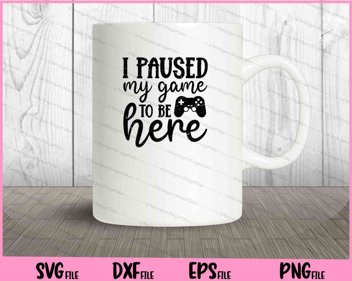 I Paused My Game To Be Here Svg Cutting Printable Files  - Premium Cutting Files in SVG, PNG & EPS Formats - Premium SVG Cutting Files for Crafts
