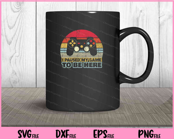 I Paused My Game To Be Here Retro Style Svg Cutting Printable Files  - Premium Cutting Files in SVG, PNG & EPS Formats - Premium SVG Cutting Files for Crafts