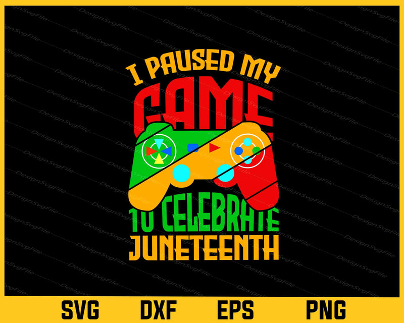 I Paused My Game To Celebrate Juneteenth Svg Cutting Printable File