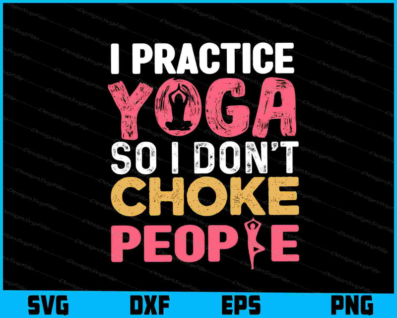 I Practice Yoga So I Don’t Choke People