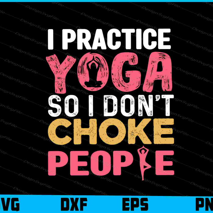 I Practice Yoga So I Don’t Choke People