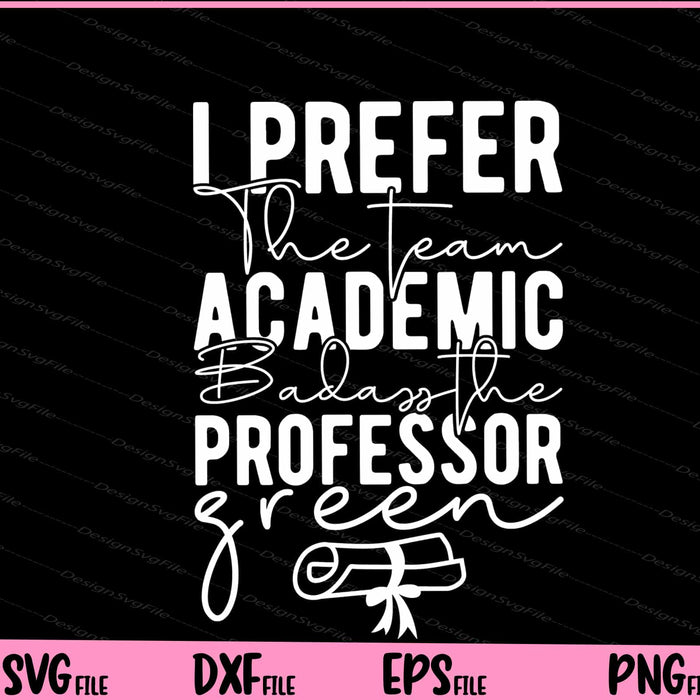 I Prefer The Team Academic Badassthe Professor Green Svg Cutting Printable Files  - Premium Cutting Files in SVG, PNG & EPS Formats - Premium SVG Cutting Files for Crafts