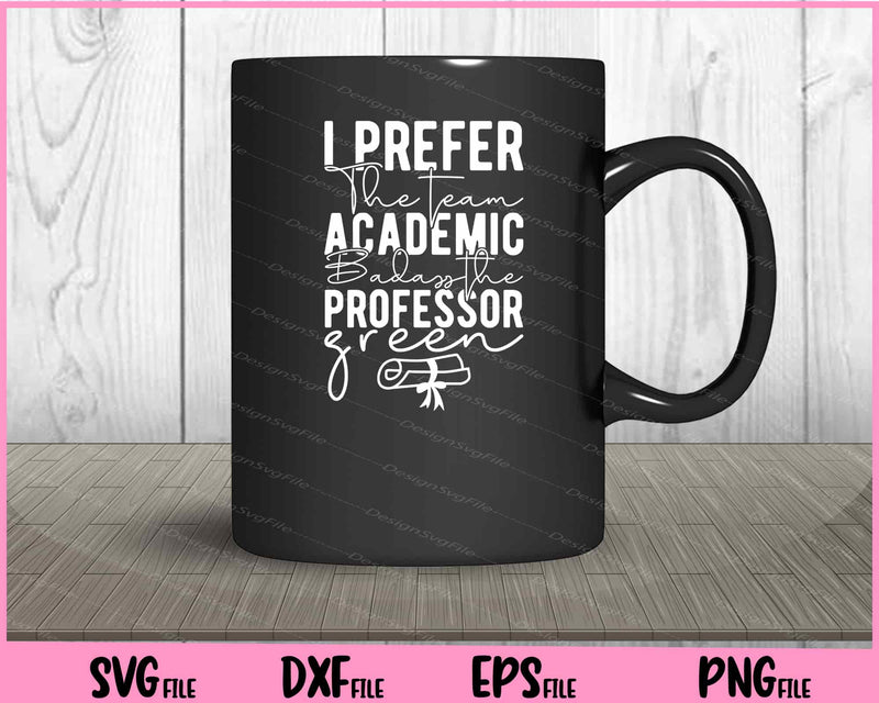 I Prefer The Team Academic Badassthe Professor Green mug