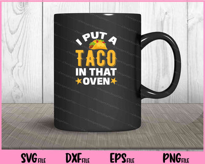 I Put A Taco In That Oven Cinco De Mayo Svg Cutting Printable Files  - Premium Cutting Files in SVG, PNG & EPS Formats - Premium SVG Cutting Files for Crafts