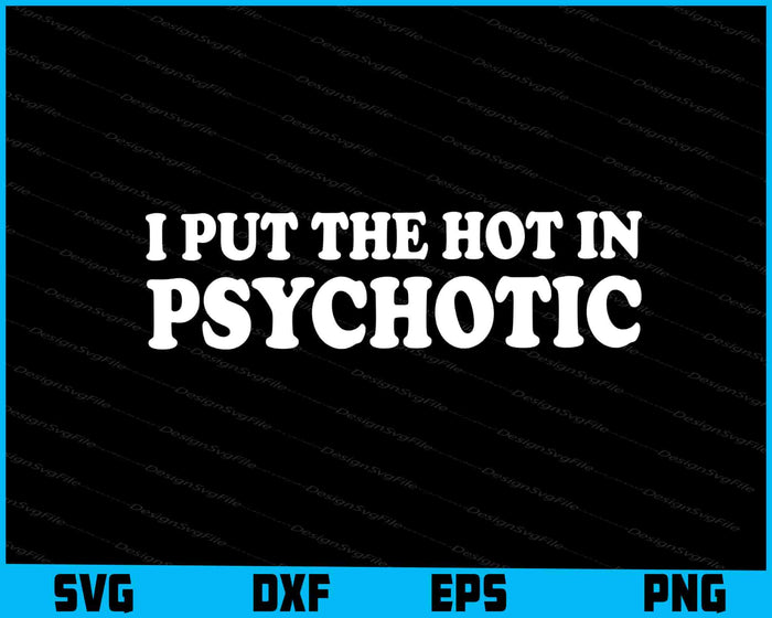 I Put The Hot In Psychotic SVG