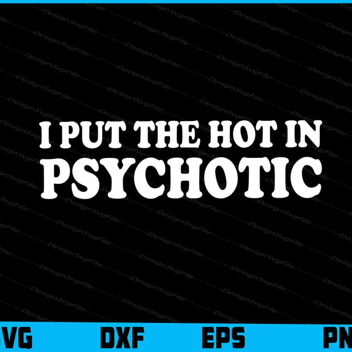 I Put The Hot In Psychotic SVG