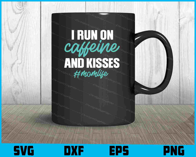 I Run On Caffeine And Kisses Hashtagmomlife Svg Cutting Printable File
