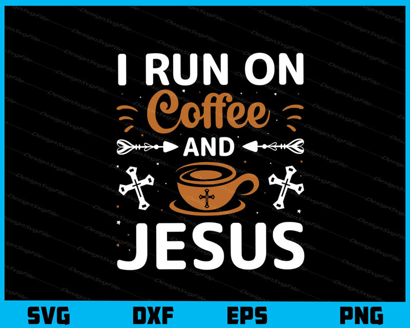 I Run On Coffee And Jesus Svg Cutting Printable File  - Premium Cutting Files in SVG, PNG & EPS Formats - Premium SVG Cutting Files for Crafts