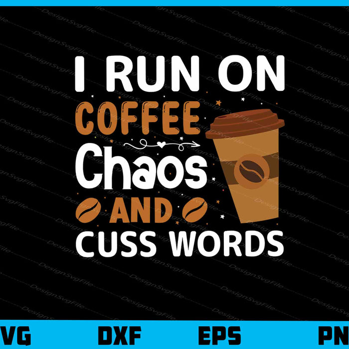 I Run On Coffee Chaos And Cuss Words Svg Cutting Printable File  - Premium Cutting Files in SVG, PNG & EPS Formats - Premium SVG Cutting Files for Crafts