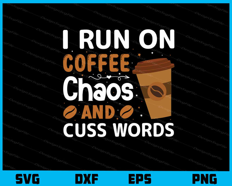 I Run On Coffee Chaos And Cuss Words Svg Cutting Printable File  - Premium Cutting Files in SVG, PNG & EPS Formats - Premium SVG Cutting Files for Crafts