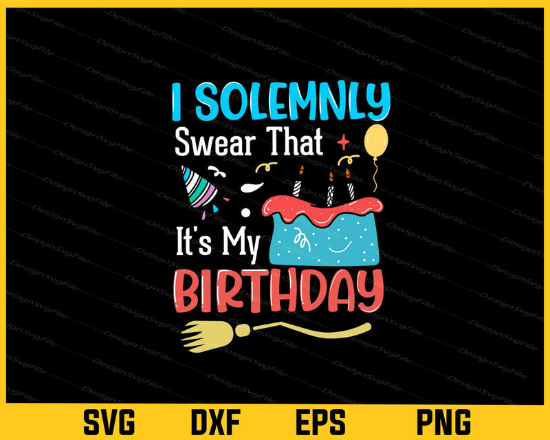 I Solemnly Swear That It’s My Birthday Svg Cutting Printable File