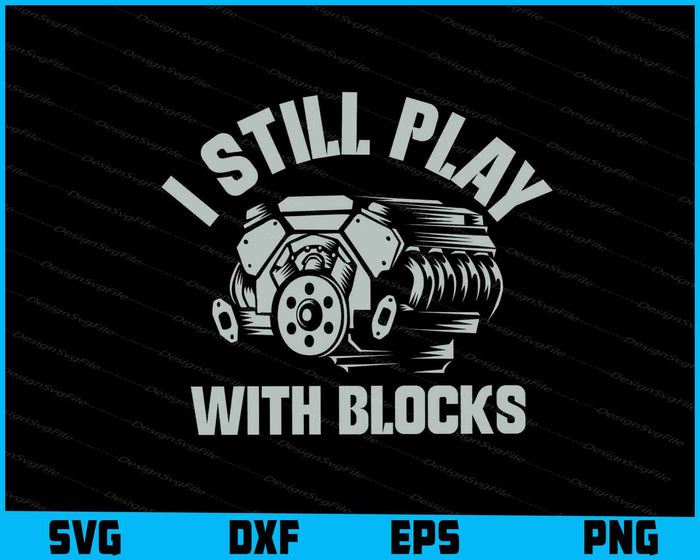 I Still Play With Blocks Racing SVG, Car Parts PNG