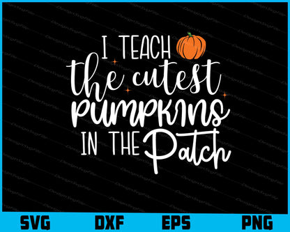 I Teach The Cutest Pumpkins In The Patch Svg Cutting Printable File  - Premium Cutting Files in SVG, PNG & EPS Formats - Premium SVG Cutting Files for Crafts