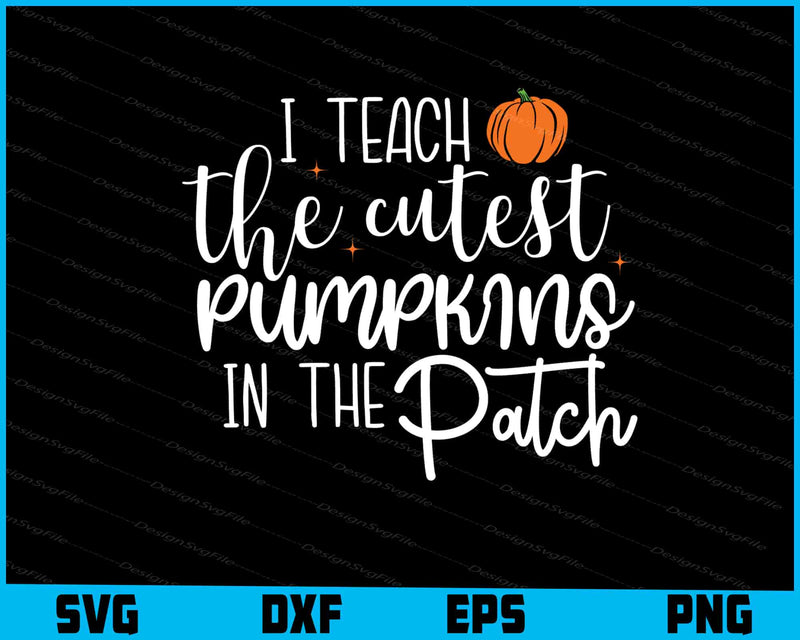 I Teach The Cutest Pumpkins In The Patch Svg Cutting Printable File  - Premium Cutting Files in SVG, PNG & EPS Formats - Premium SVG Cutting Files for Crafts