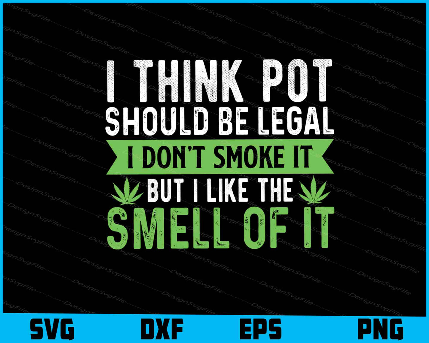 I Think Pot Should Be Legal I Don’t Smoke It SVG PNG Sublimation File  - Premium Cutting Files in SVG, PNG & EPS Formats - Premium SVG Cutting Files for Crafts