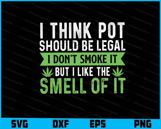 I Think Pot Should Be Legal I Don’t Smoke It SVG PNG Sublimation File  - Premium Cutting Files in SVG, PNG & EPS Formats - Premium SVG Cutting Files for Crafts