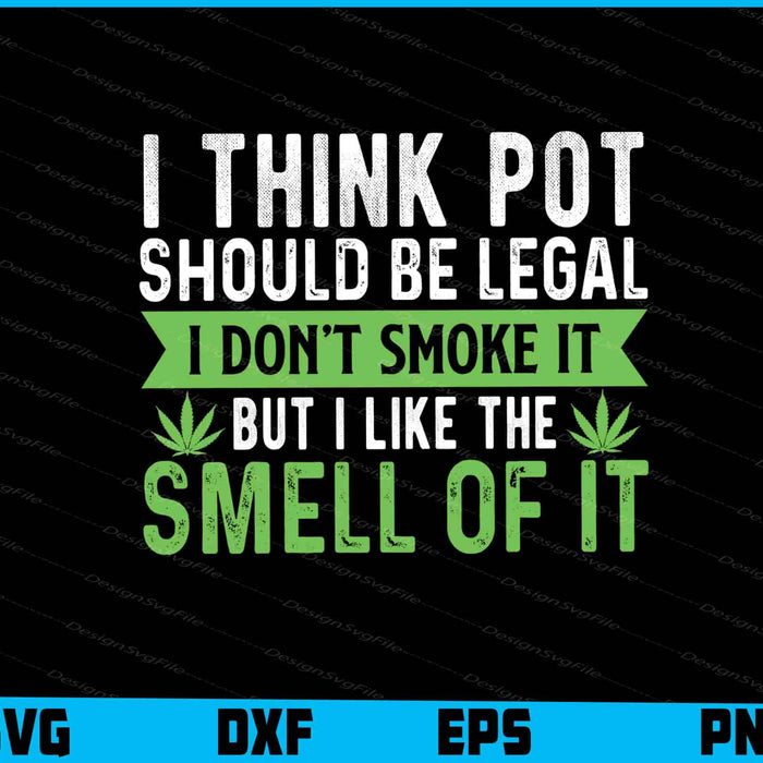 I Think Pot Should Be Legal I Don’t Smoke It SVG PNG Sublimation File  - Premium Cutting Files in SVG, PNG & EPS Formats - Premium SVG Cutting Files for Crafts