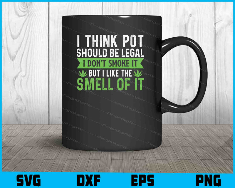 I Think Pot Should Be Legal I Don’t Smoke It SVG PNG Sublimation File  - Premium Cutting Files in SVG, PNG & EPS Formats - Premium SVG Cutting Files for Crafts