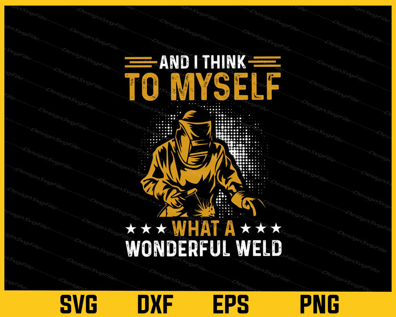 I Think To Myself What A Wonderful Weld Svg Cutting Printable File