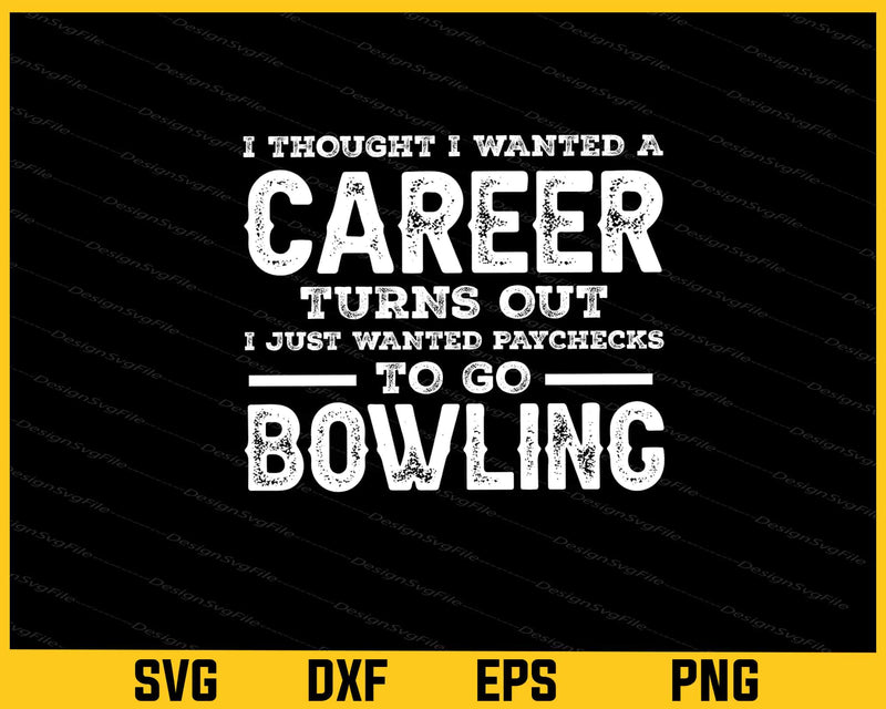 I Thought I Wanted A Career To Go Bowling Svg Cutting Printable File