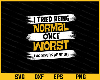 I Tried Be Normal Once Worst Two Minutes Svg Cutting Printable File  - Premium Cutting Files in SVG, PNG & EPS Formats - Premium SVG Cutting Files for Crafts