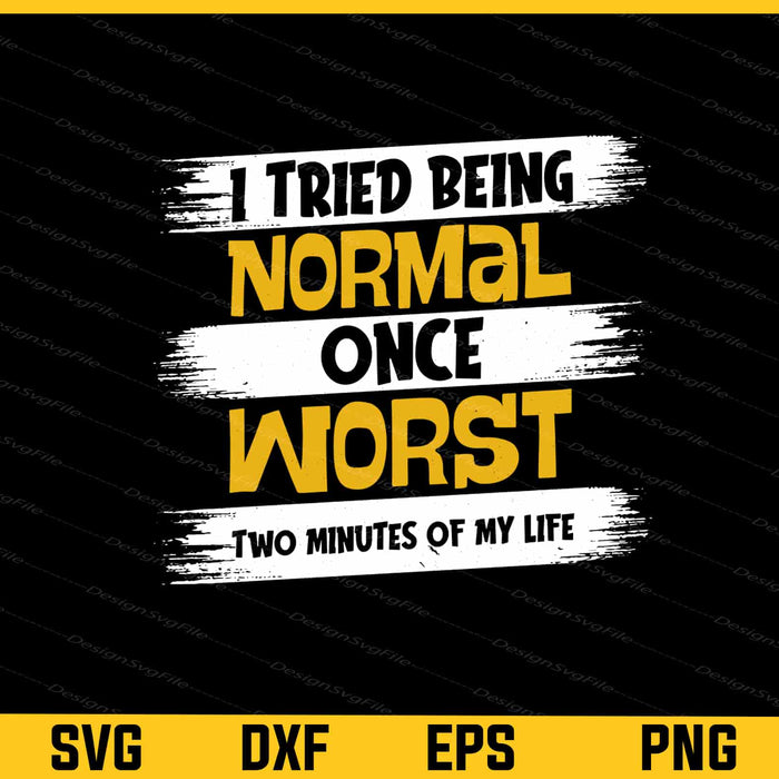 I Tried Be Normal Once Worst Two Minutes Svg Cutting Printable File  - Premium Cutting Files in SVG, PNG & EPS Formats - Premium SVG Cutting Files for Crafts