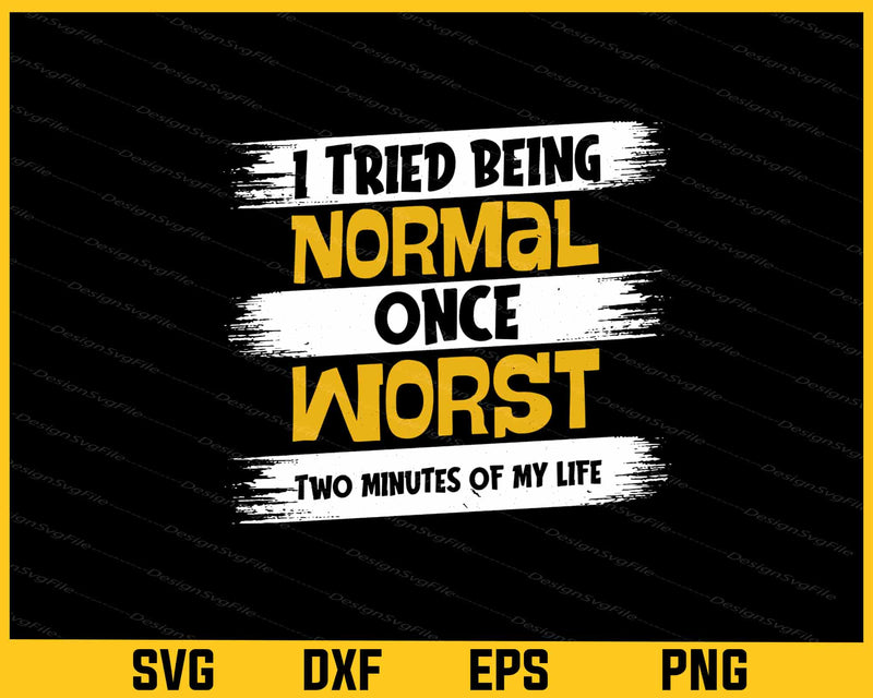 I Tried Be Normal Once Worst Two Minutes Svg Cutting Printable File