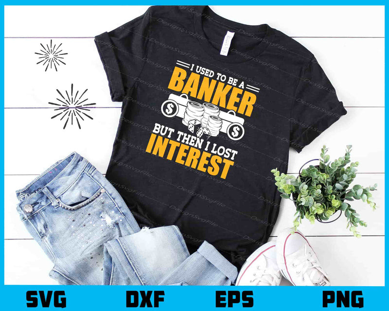 I Used To Be A Banker But Then Lost Interest Svg Cutting Printable File  - Premium Cutting Files in SVG, PNG & EPS Formats - Premium SVG Cutting Files for Crafts