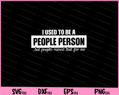 I Used to Be A People Person but people ruined Svg Cutting Printable Files  - Premium Cutting Files in SVG, PNG & EPS Formats - Premium SVG Cutting Files for Crafts