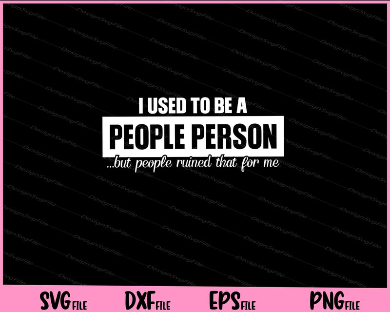 I Used to Be A People Person but people ruined Svg Cutting Printable Files  - Premium Cutting Files in SVG, PNG & EPS Formats - Premium SVG Cutting Files for Crafts