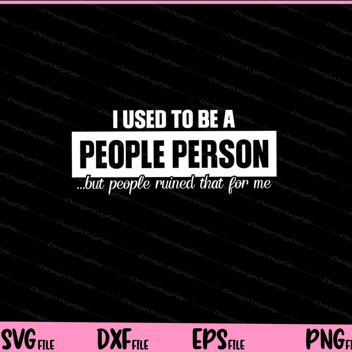 I Used to Be A People Person but people ruined Svg Cutting Printable Files  - Premium Cutting Files in SVG, PNG & EPS Formats - Premium SVG Cutting Files for Crafts