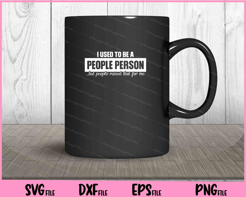 I Used to Be A People Person but people ruined Svg Cutting Printable Files  - Premium Cutting Files in SVG, PNG & EPS Formats - Premium SVG Cutting Files for Crafts