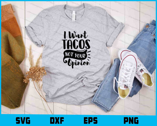 I Want Tacos Not Your Opinion Svg Cutting Printable File  - Premium Cutting Files in SVG, PNG & EPS Formats - Premium SVG Cutting Files for Crafts