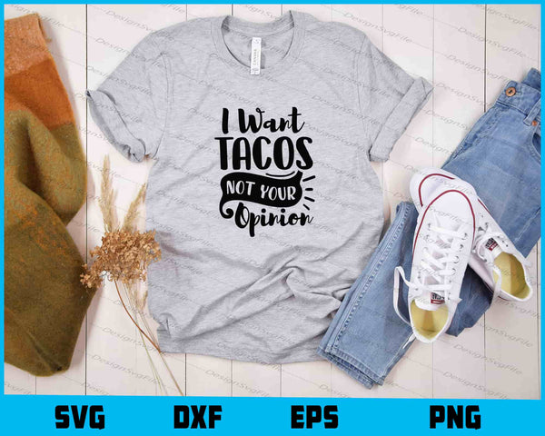 I Want Tacos Not Your Opinion t shirt