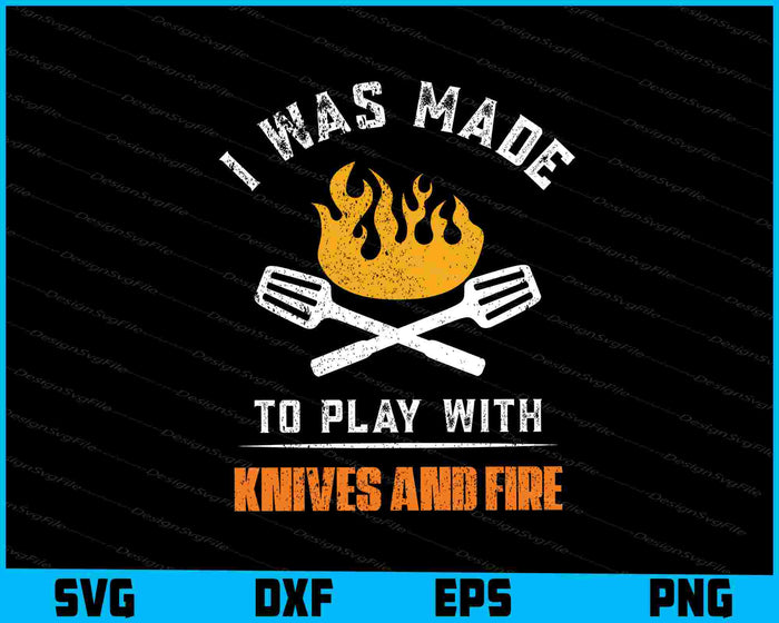 I Was Made To Play With Knives And Fire For Chef SVG