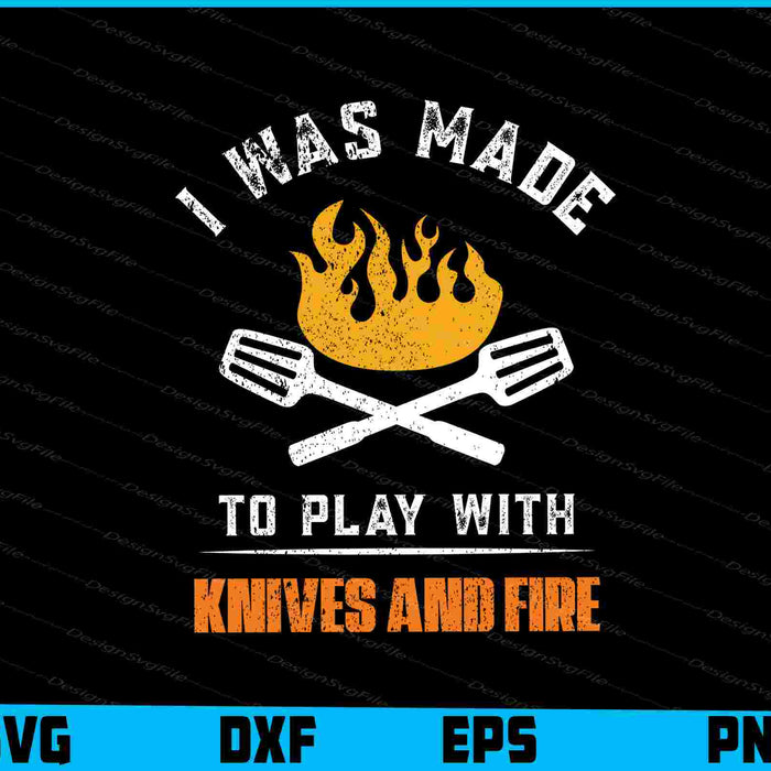 I Was Made To Play With Knives And Fire For Chef SVG