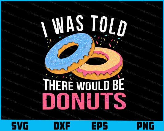 I Was Told There Would Be Donuts SVG